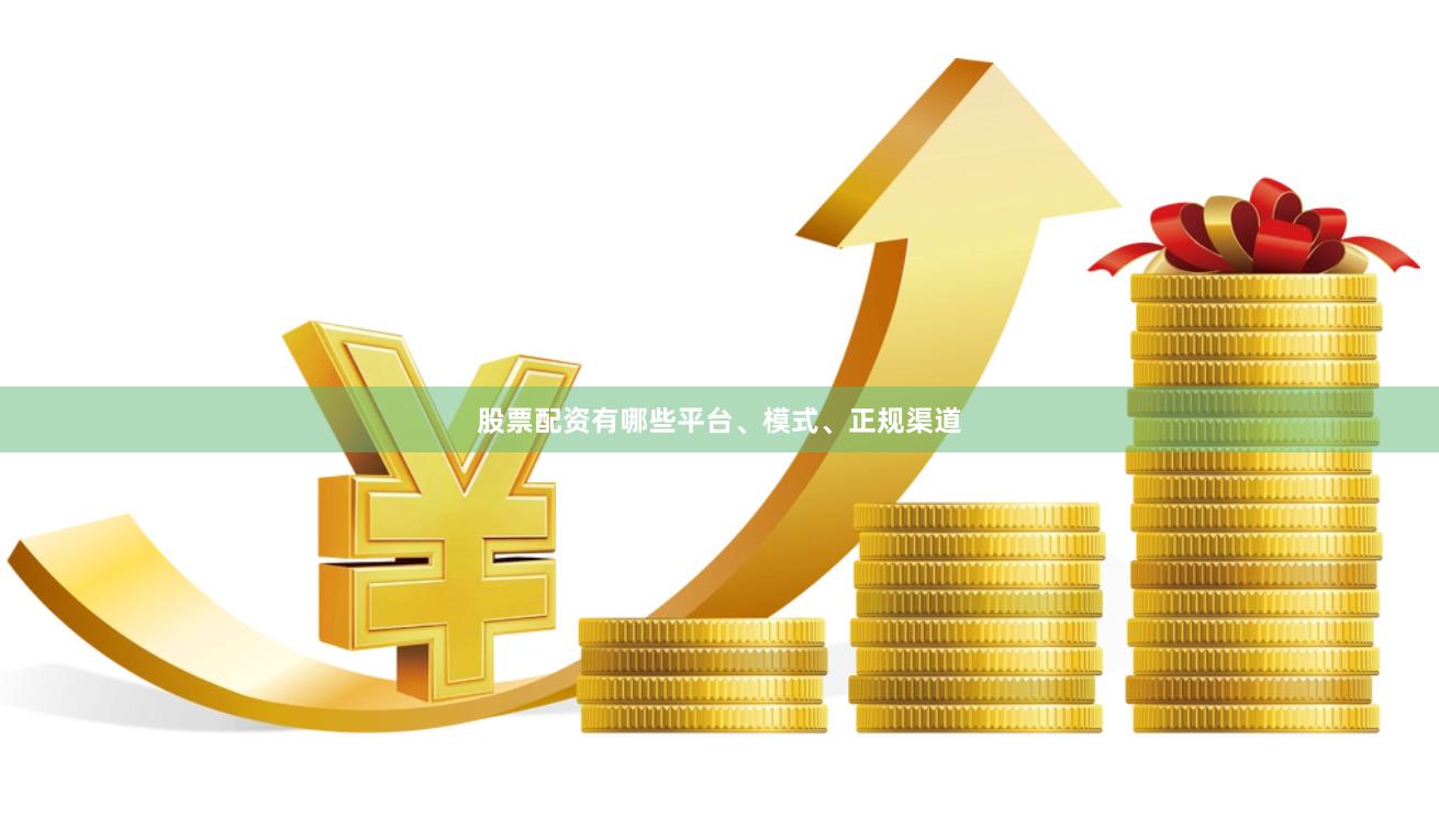 股票配资有哪些平台、模式、正规渠道