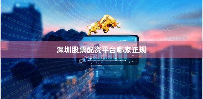深圳股票配资平台哪家正规