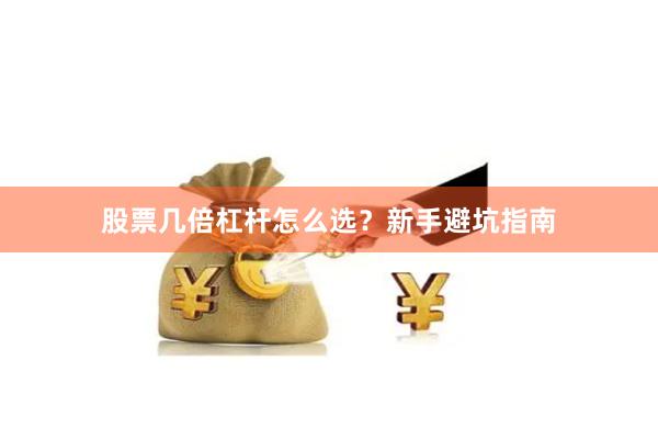 股票几倍杠杆怎么选？新手避坑指南