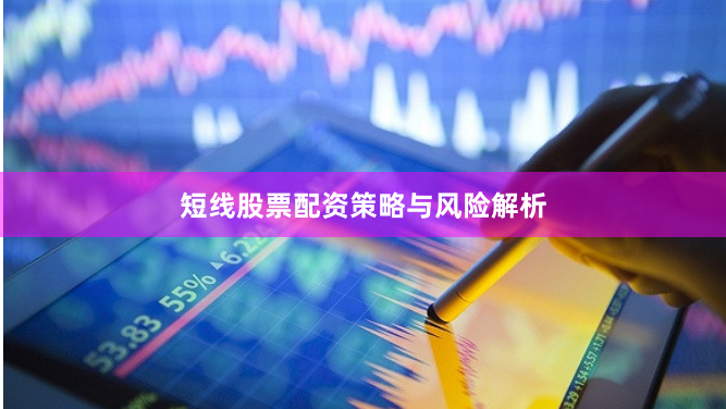 短线股票配资策略与风险解析