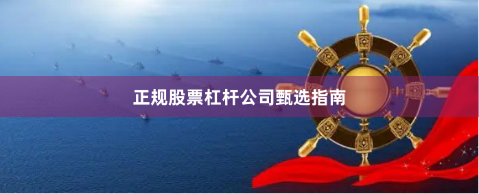 正规股票杠杆公司甄选指南