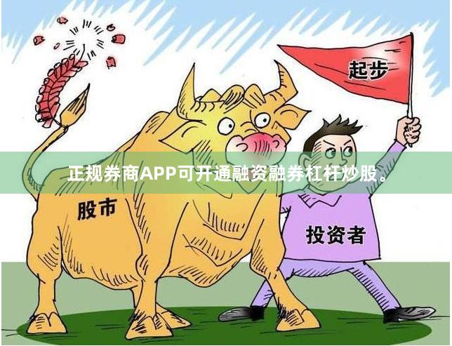 正规券商APP可开通融资融券杠杆炒股。