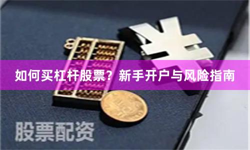 如何买杠杆股票?新手开户与风险指南